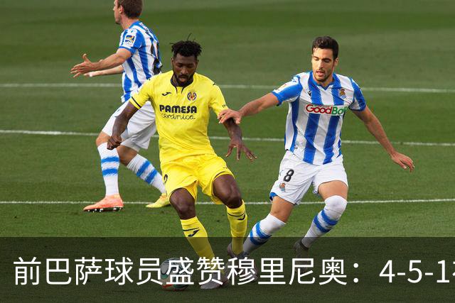 前巴萨球员盛赞穆里尼奥：4-5-1布阵让皇马中场占尽上风