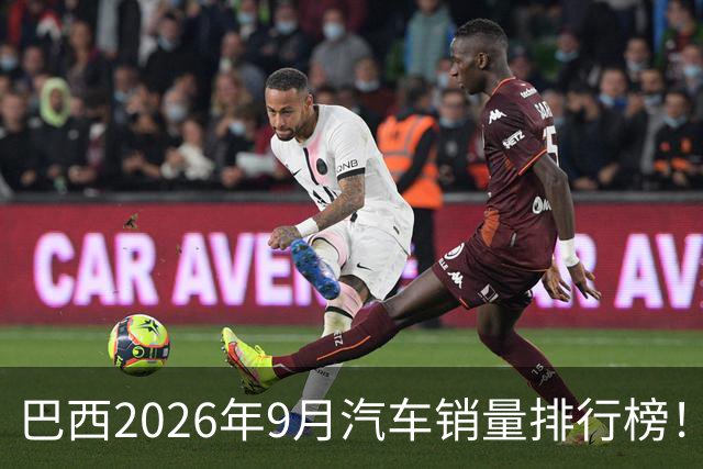 巴西2026年9月汽车销量排行榜！比亚迪环比略微下滑，销量22254辆；奇瑞销量15419辆；长城销量8964辆！