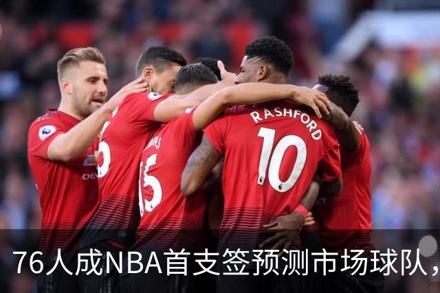 76人成NBA首支签预测市场球队，球迷怒斥“可耻”